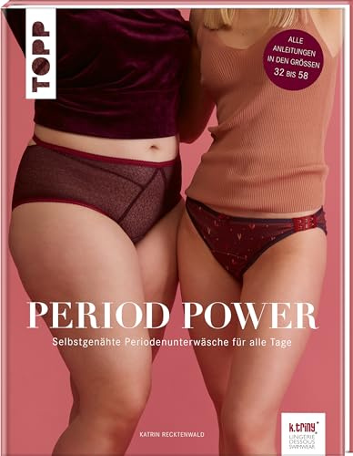 Period Power - Selbstgenähte Periodenunterwäsche für alle Tage: Alle Anleitungen in den Größen 32 bis 58