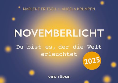 Novemberlicht: Du bist es, der die Welt erleuchtet. Ein Lichtkalender, der durch den November begleitet und zugleich ein interaktiver Monatsbegleiter zusammen mit der Internetseite novemberlicht.com
