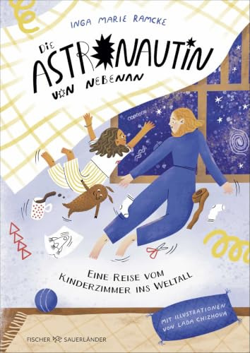 Die Astronautin von nebenan. Eine Reise vom Kinderzimmer ins Weltall: MINT-Vorlesebuch mit verblüffendem Sachwissen über die Raumfahrt | Für die ganze Familie und Kinder ab 6 Jahren