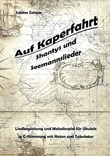 Auf Kaperfahrt: Shantys und Seemannslieder - Liedbegleitung und Melodiespiel für Ukulele in C-Stimmungen mit Noten und Tabulatur
