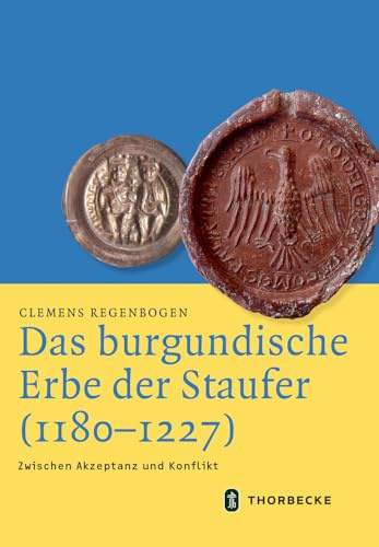 Das Burgundische Erbe Der Staufer 1180-1227: Zwischen Akzeptanz Und Konflikt