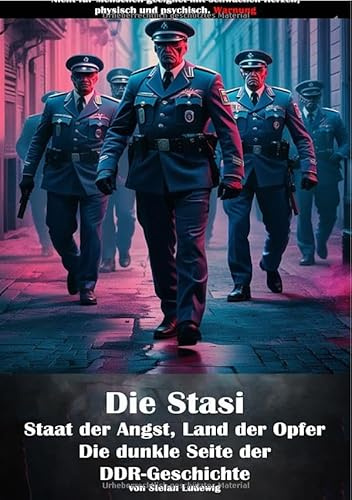 Die Stasi I Staat der Angst, Land der Opfer I Die dunkle Seite der DDR-Geschichte: Wie die Staatssicherheit ein Volk kontrollierte und Menschen zerbrach