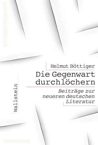 Die Gegenwart durchlöchern: Beiträge zur neueren deutschen Literatur