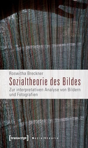Sozialtheorie des Bildes: Zur interpretativen Analyse von Bildern und Fotografien