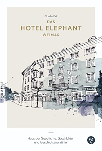 Das Hotel Elephant Weimar: Haus der Geschichte, Geschichten und Geschichtenerzähler