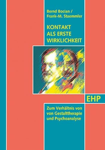 Kontakt als erste Wirklichkeit: Zum Verhältnis von Gestalttherapie und Psychoanalyse (EHP - Edition Humanistische Psychologie)