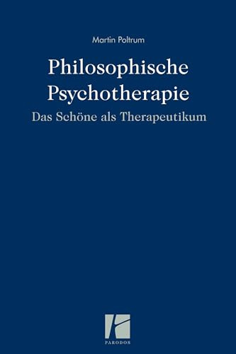 Philosophische Psychotherapie: Das Schöne als Therapeutikum