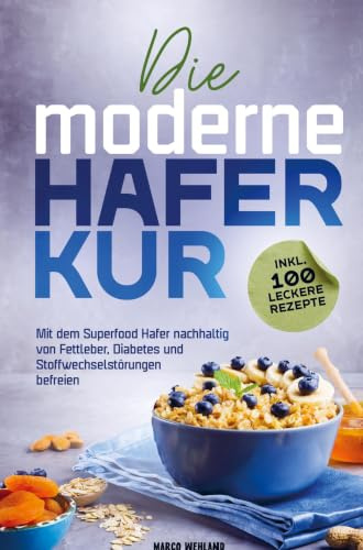 Die moderne Haferkur: Mit dem Superfood Hafer nachhaltig von Fettleber, Diabetes und Stoffwechselstörungen befreien (inkl. 100 leckere Rezepte)