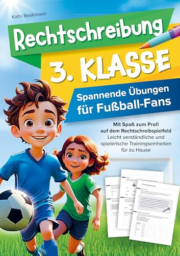 Rechtschreibung 3. Klasse - Spannende Übungen für Fußballfans: Mit Spaß zum Profi auf dem Rechtschreibspielfeld: Leicht verständliche und spielerische Trainingseinheiten für zu Hause