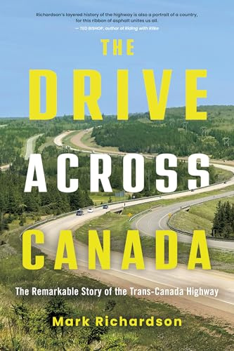 The Drive Across Canada: The Remarkable Story of the Trans-Canada Highway