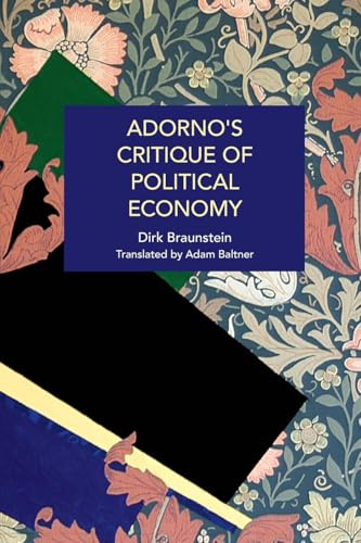 Adorno's Critique of Political Economy: The Structural Inequities of Capitalism, from Lehman Brothers to Covid-19 (Historical Materialism)