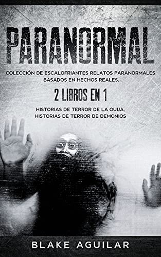 Paranormal: Colección de Escalofriantes Relatos Paranormales Basados en Hechos Reales. 2 libros en 1 -Historias de Terror de la Ouija, Historias de Terror de Demonios