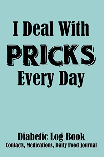 I Deal With Pricks Every Day Diabetic Log Book Contacts, Medications, Daily Food Journal: Blood Sugar Logbook (104 Pages, 6 x 9), Easy Daily Tracker ... & Meal Journal Record, Diary, Diabetics
