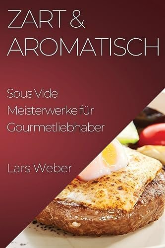 Zart & Aromatisch: Sous Vide Meisterwerke für Gourmetliebhaber