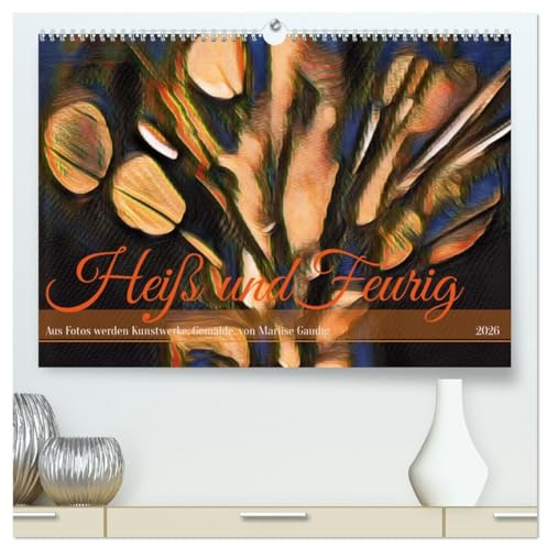 Heiß und Feurig (hochwertiger Premium Wandkalender 2026 DIN A2 quer), Kunstdruck in Hochglanz: Aus Fotos werden abstrakte Kunstwerke (CALVENDO Kunst)