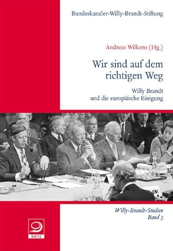 Wir sind auf dem richtigen Weg: Willy Brandt und die europäische Einigung (Willy-Brandt-Studien)