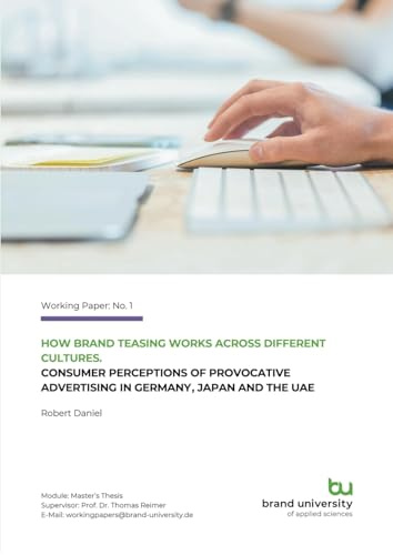 How brand teasing works across different cultures: Consumer perceptions of provocative advertising in Germany, Japan and the UAE. (Brand University Working Paper Series)