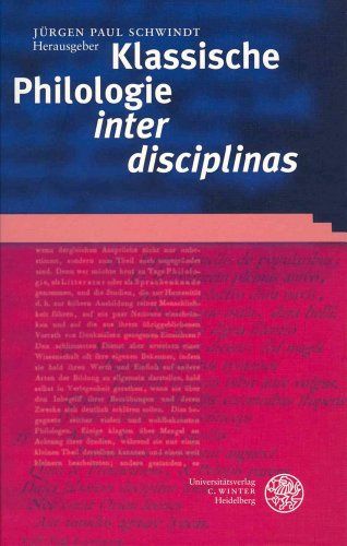 Klassische Philologie 'inter disciplinas': Aktuelle Konzepte zu Gegenstand und Methode eines Grundlagenfaches (Bibliothek der klassischen Altertumswissenschaften: Neue Folge, 2. Reihe, Band 110)
