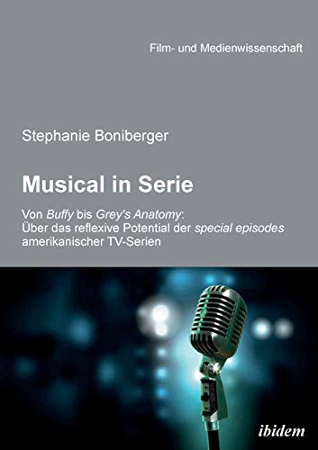 Musical in Serie: Von Buffy Bis Grey'S Anatomy: Über Das Reflexive Potential Der Special Episodes Amerikanischer Tv-Serien (Film- und Medienwissenschaft)