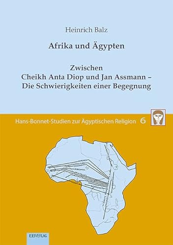 Afrika und Ägypten: Zwischen Cheikh Anta Diop und Jan Assmann - Die Schwierigkeiten einer Begegnung (Hans-Bonnet-Studien zur Ägyptischen Religion)