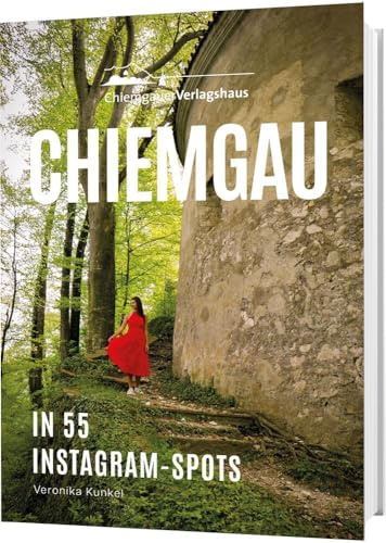 Chiemgau in 55 Instagram-Spots: Der Chiemgauführer mit 55 atemberaubenden Orten