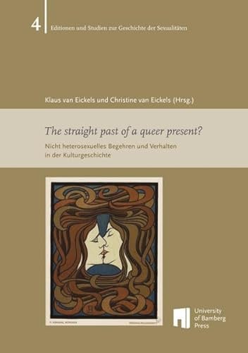 The straight past of a queer present?: Heterosexuelles Begehren und Verhalten in der Kulturgeschichte (Editionen und Studien zur Geschichte der Sexualitäten: ESGS)