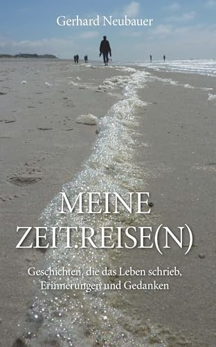 MEINE ZEITREISEN: Geschichten, die das Leben schrieb, Erinnerungen und Gedanken
