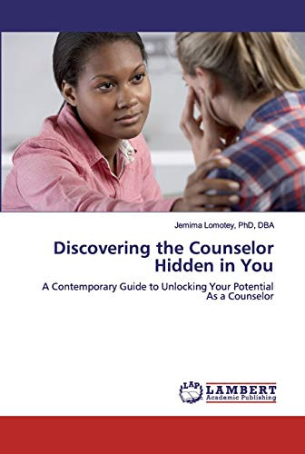Discovering the Counselor Hidden in You: A Contemporary Guide to Unlocking Your Potential As a Counselor