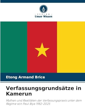 Verfassungsgrundsätze in Kamerun: Mythen und Realitäten der Verfassungspraxis unter dem Regime von Paul Biya 1982-2025
