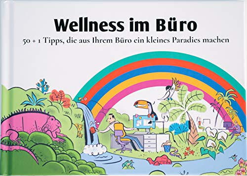 Wellness im Büro: 50 + 1 Tipps, die aus Ihrem Büro ein kleines Paradies machen