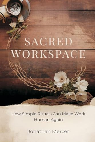 Sacred Workspace: How Simple Rituals Can Make Work Human Again