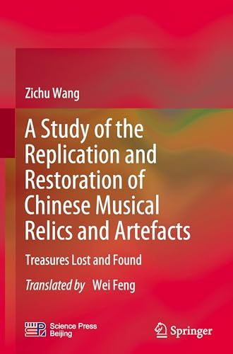 A Study of the Replication and Restoration of Chinese Musical Relics and Artefacts: Treasures Lost and Found