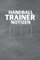 Handball Trainer Notizen: Handballer Notizbuch zum Eintragen von Taktiken und Spielstrategie - Trainingstagebuch für Handball Coach und Trainer