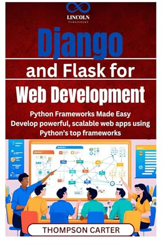 Django and Flask for Web Development: Python Frameworks Made Easy Develop powerful, scalable web apps using Python’s top frameworks