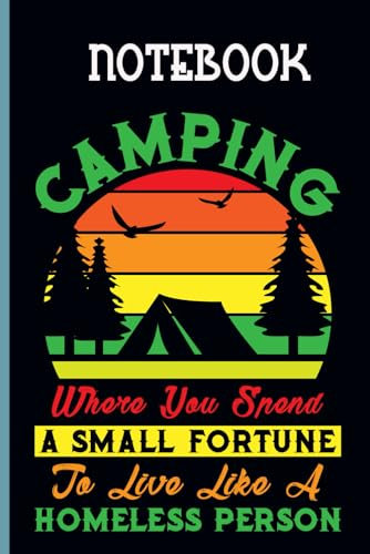 Camping Where You Spend A Small Fortune To Live Like A Homeless Person With Image Tents And Trees On Black Background Gift For Everyone: Notebook, 120 Lined Pages