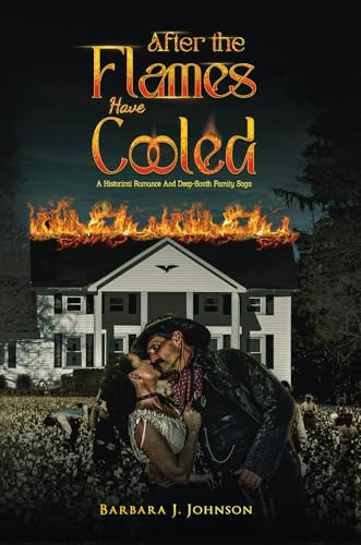 After the Flames Have Cooled: A Historical Romance And Deep-South Family Saga