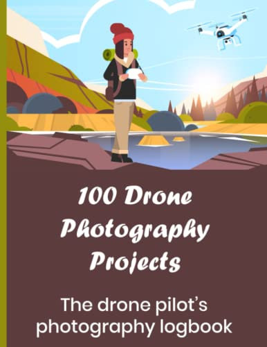 100 Drone Photography Projects: The drone pilot's photography logbook: Record your photo sessions whether video or stills. Note your aerial ... and more: The perfect gift for drone fliers!