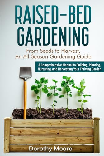 Raised-Bed Gardening: From Seeds to Harvest, An All-Season Gardening Guide