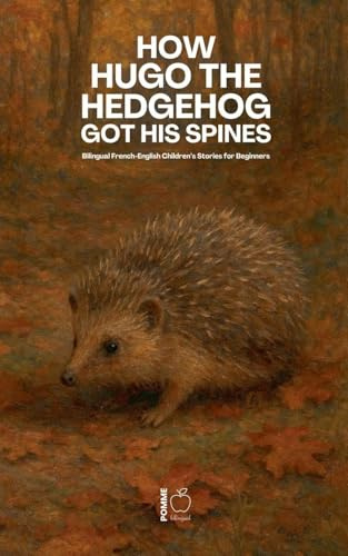 How Hugo the Hedgehog Got His Spines: Bilingual French-English Children's Stories for Beginners