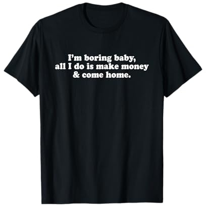 I'm Boring Baby all I Do Is Make Money And Come Home Y2k Maglietta