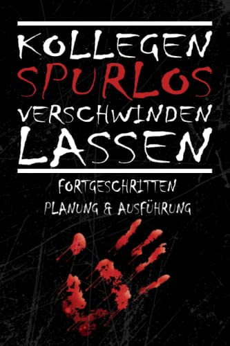Kollegen Spurlos Verschwinden Lassen - Fortgeschritten Planung & Ausführung: Ein Lustiges Notizbuch - Tagebuch in A5 - 120 Seiten - Punkteraster ... Für Freunde & Kollegen mit Lustigem Spruch