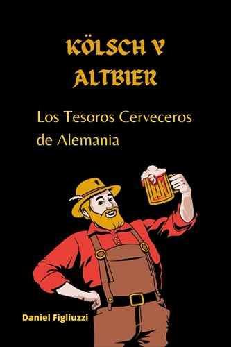 Kölsch y Altbier: Los Tesoros Cerveceros de Alemania: fabricar cerveza artesanal / elaboración de la cerveza tradicional / alta fermentacion cerveza / ... (Bebidas y Cocteles Artesanales, Band 3)