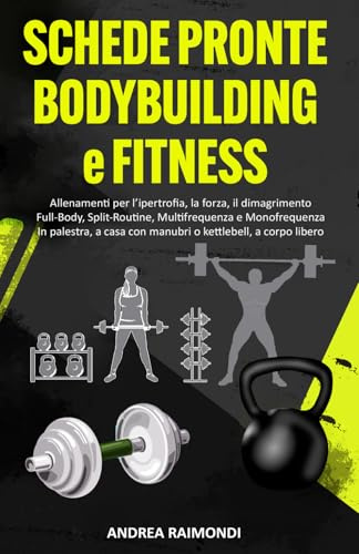 Schede pronte Bodybuilding e Fitness: Allenamenti per l’ipertrofia, la forza, il dimagrimento. Full-Body, Split-Routine, Monofrequenza. In palestra, a casa con manubri, con kettlebell, a corpo libero