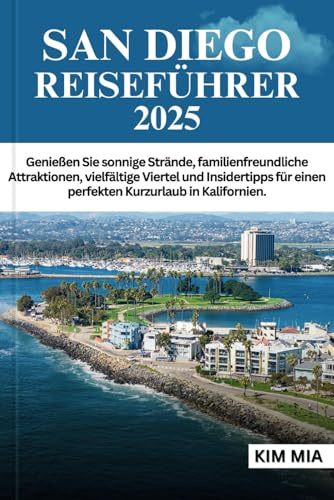 SAN DIEGO REISEFÜHRER 2025: Genießen Sie sonnige Strände, familienfreundliche Attraktionen, vielfältige Viertel und Insidertipps für einen perfekten Kurzurlaub in Kalifornien.