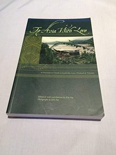 To Asia with Love: A Connoisseurs Guide to Cambodia, Laos, Thailand, and Vietnam