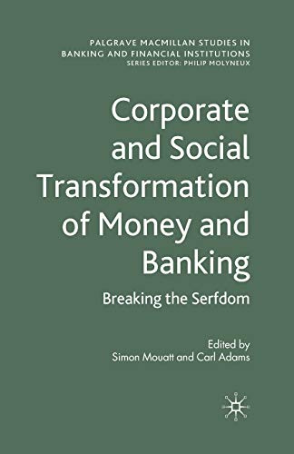 Corporate and Social Transformation of Money and Banking: Breaking the Serfdom (Palgrave Macmillan Studies in Banking and Financial Institutions)