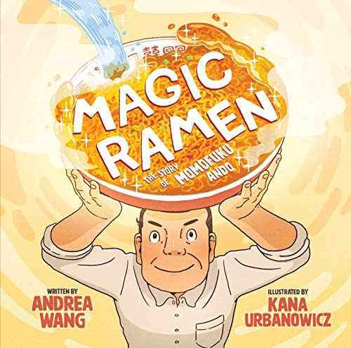 Magic Ramen: The Story of Momofuku Ando (A Mouth-Watering Picture Book Biography About the Invention of Instant Ramen for Kids Ages 4-8)