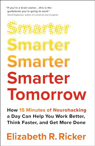 Smarter Tomorrow: How 15 Minutes of Neurohacking a Day Can Help You Work Better, Think Faster, and Get More Done