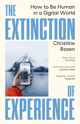 The Extinction of Experience: How to Be Human in a Digital World