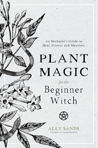 Plant Magic for the Beginner Witch: An Herbalistæs Guide to Heal, Protect and Manifest